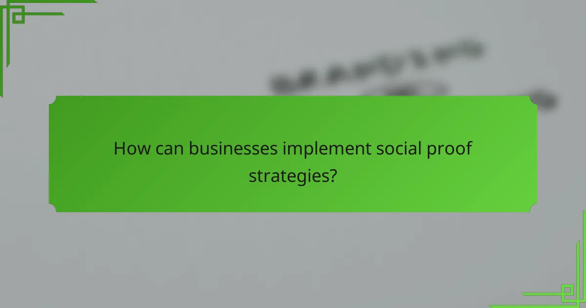 How can businesses implement social proof strategies?