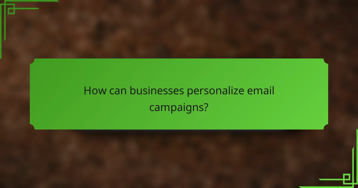 How can businesses personalize email campaigns?