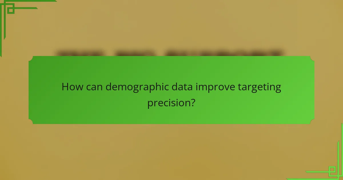 How can demographic data improve targeting precision?