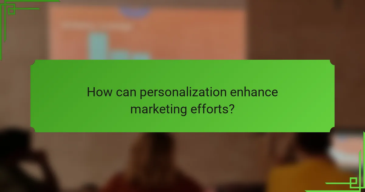 How can personalization enhance marketing efforts?