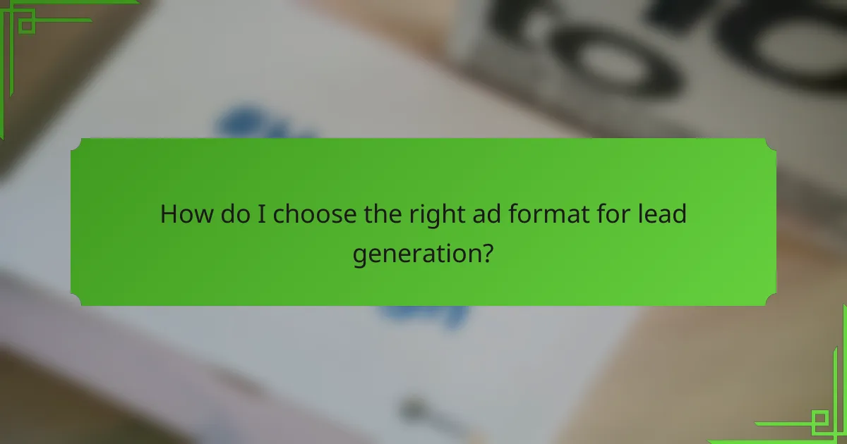 How do I choose the right ad format for lead generation?