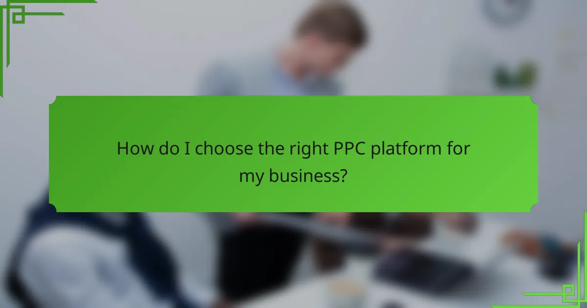 How do I choose the right PPC platform for my business?