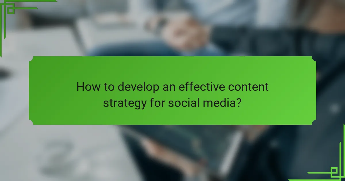 How to develop an effective content strategy for social media?