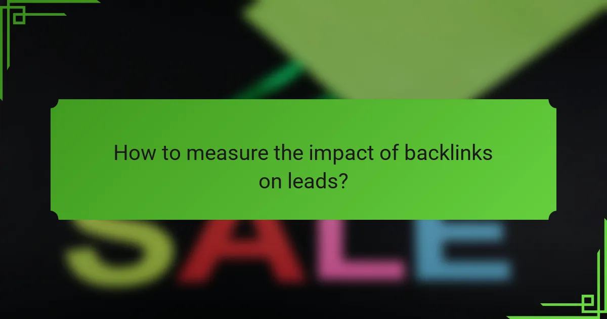 How to measure the impact of backlinks on leads?