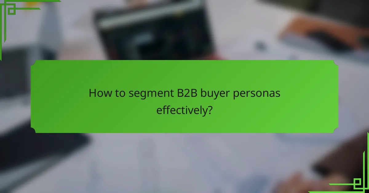 How to segment B2B buyer personas effectively?