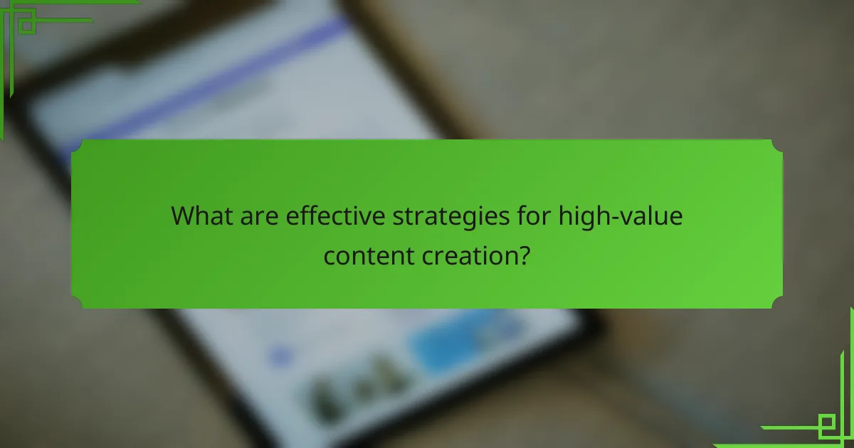 What are effective strategies for high-value content creation?