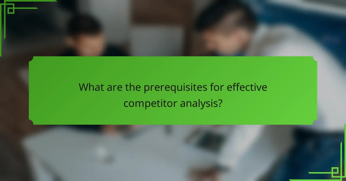 What are the prerequisites for effective competitor analysis?