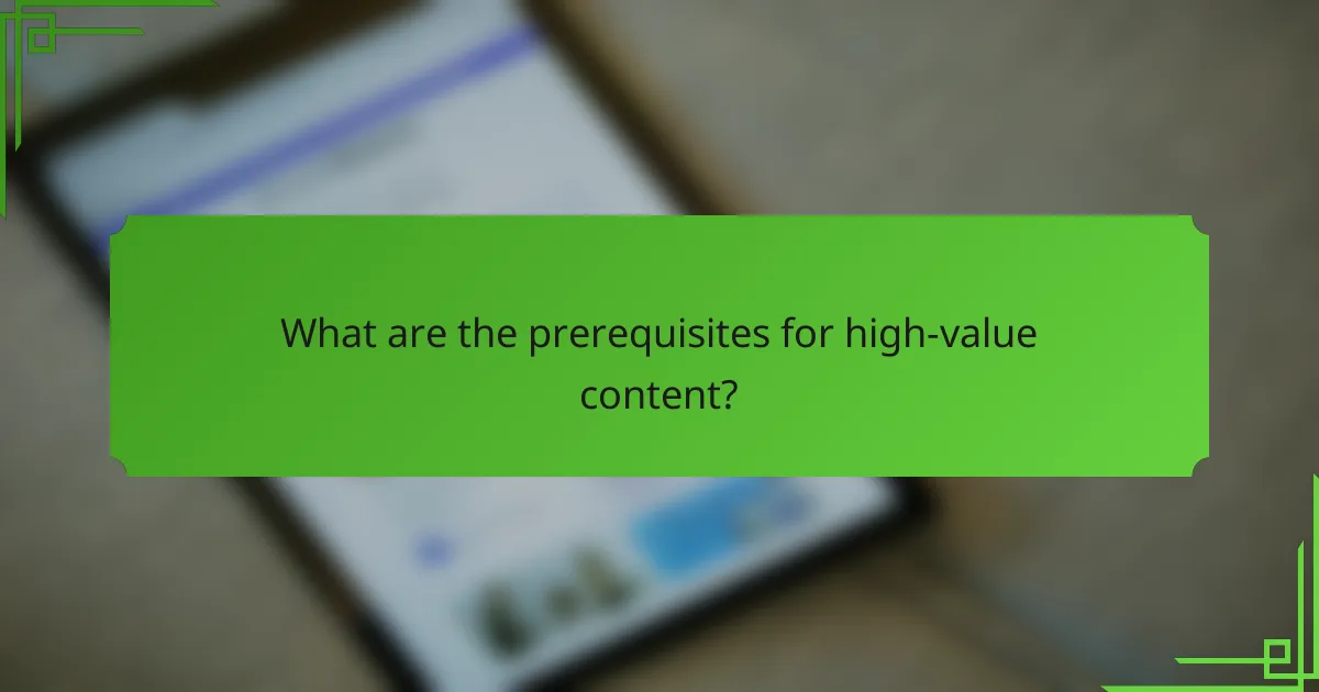 What are the prerequisites for high-value content?