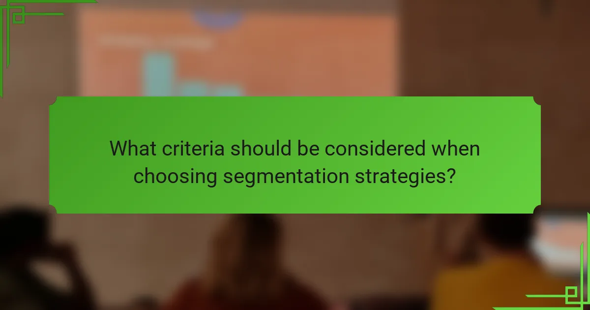 What criteria should be considered when choosing segmentation strategies?