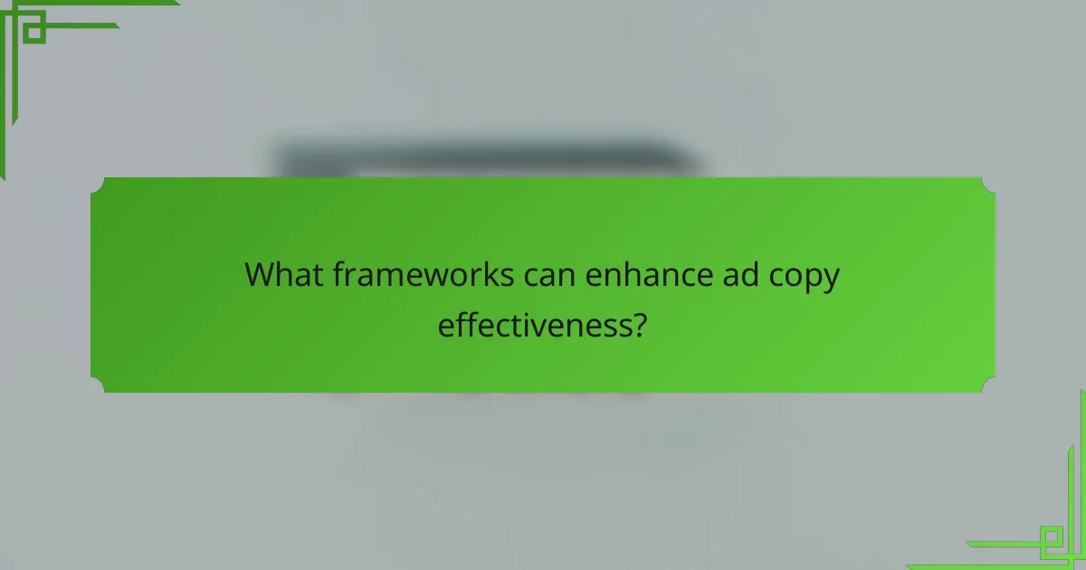 What frameworks can enhance ad copy effectiveness?