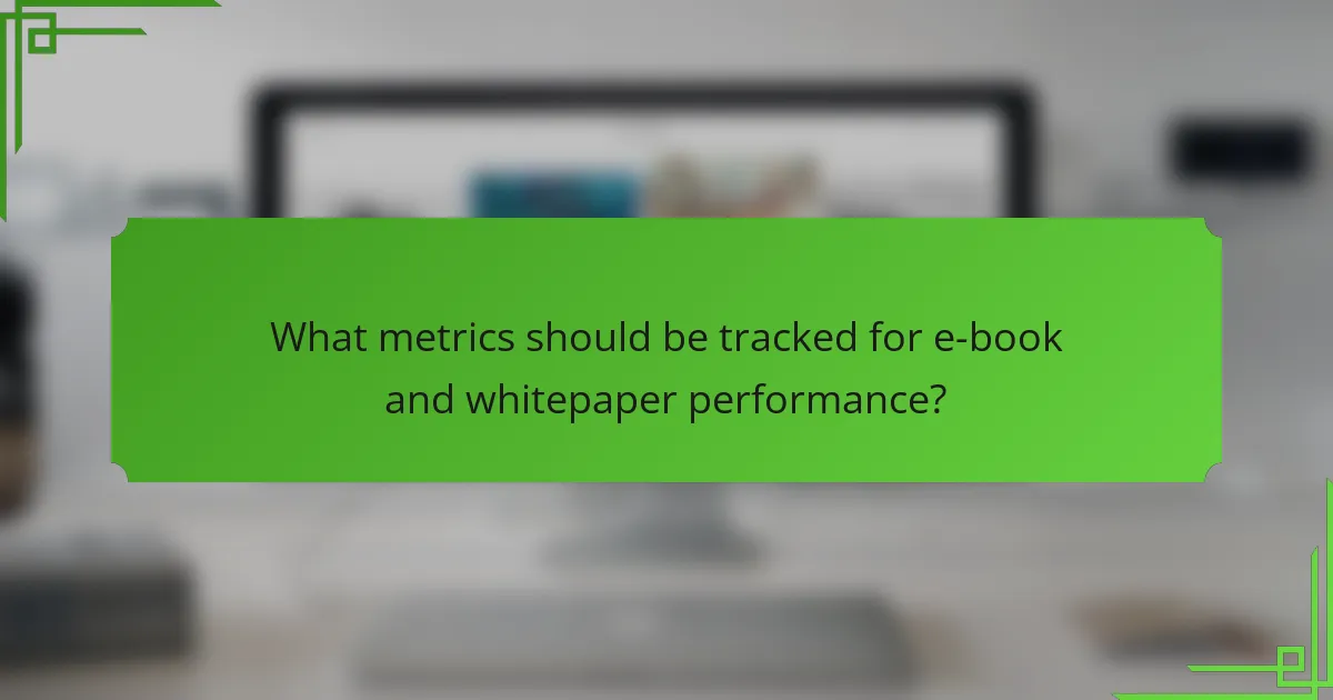 What metrics should be tracked for e-book and whitepaper performance?