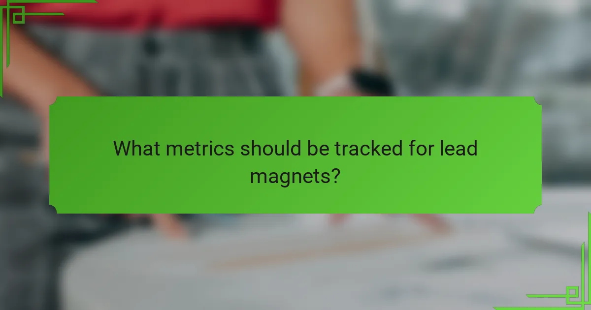 What metrics should be tracked for lead magnets?