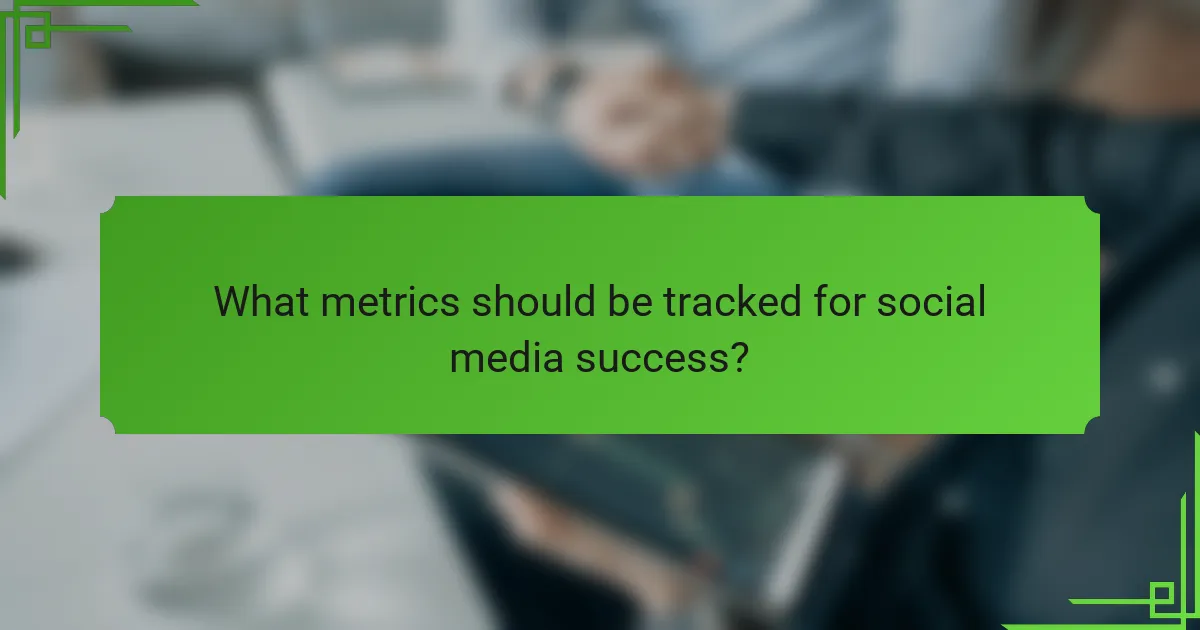 What metrics should be tracked for social media success?