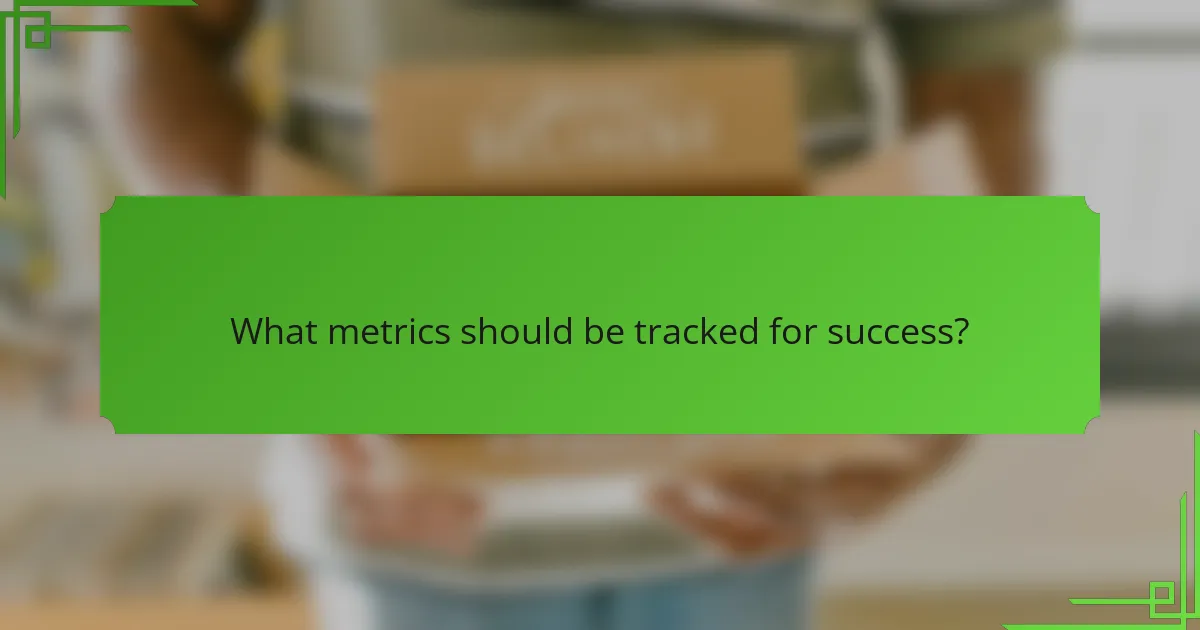 What metrics should be tracked for success?