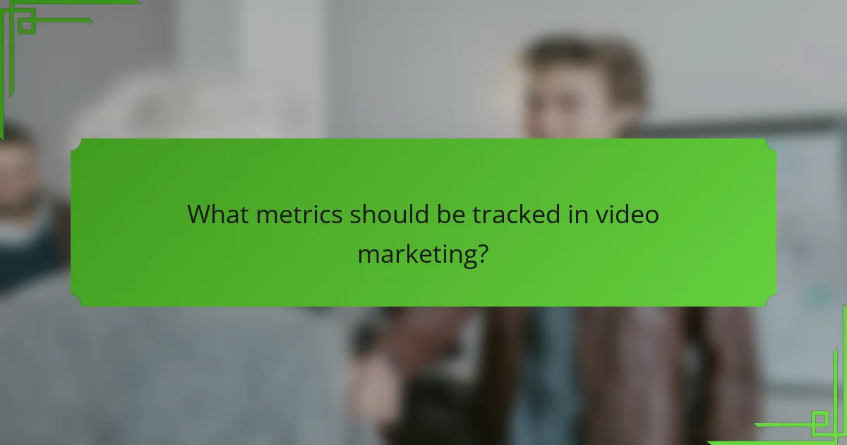 What metrics should be tracked in video marketing?