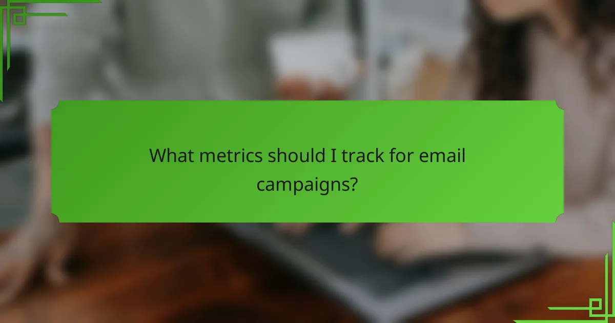 What metrics should I track for email campaigns?