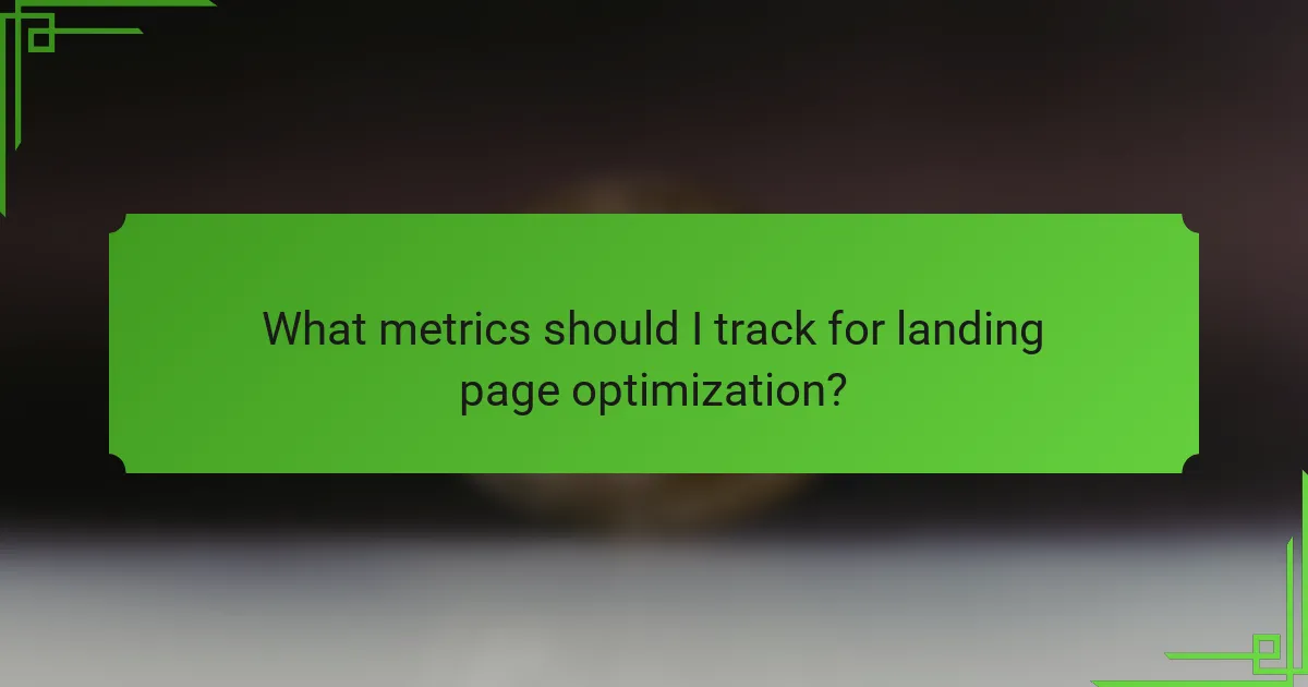 What metrics should I track for landing page optimization?