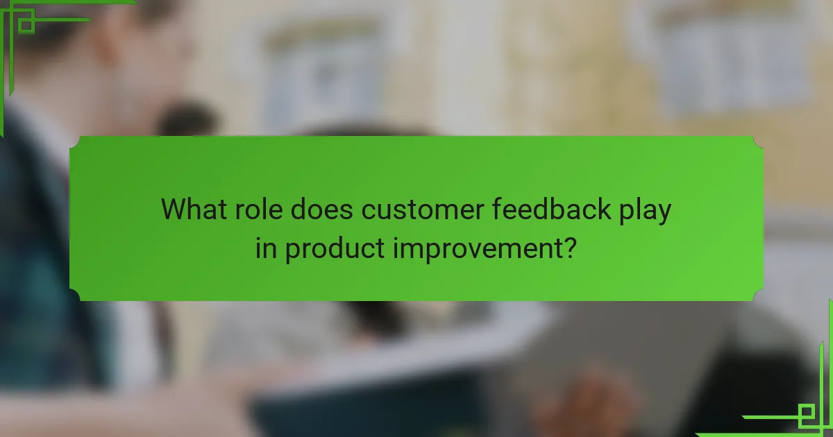 What role does customer feedback play in product improvement?