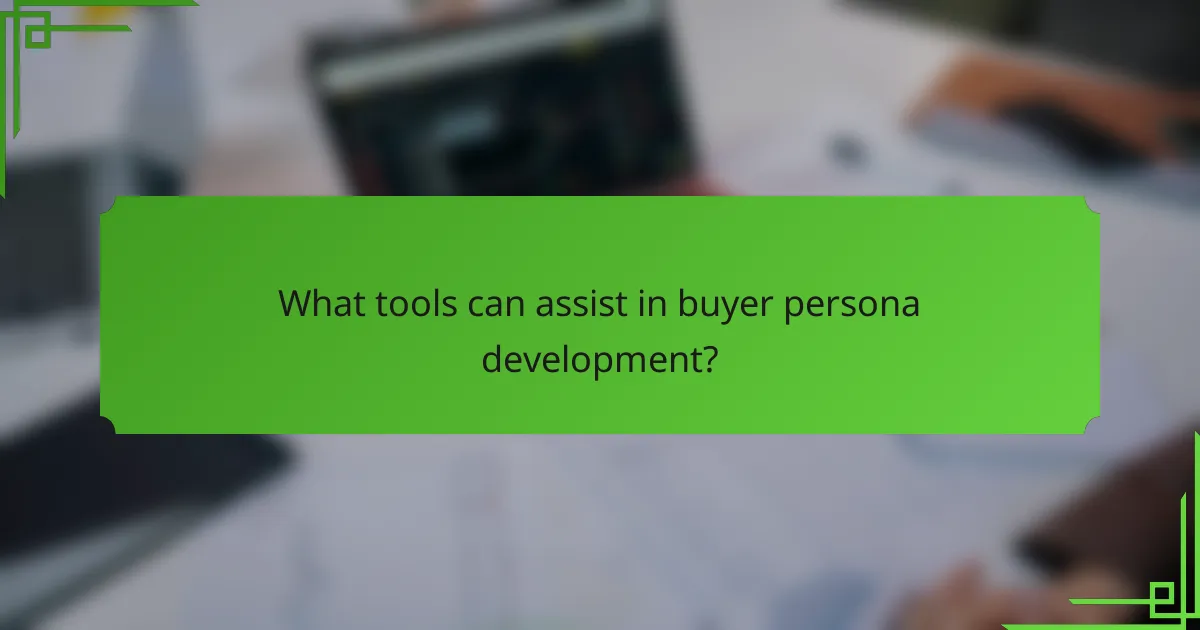 What tools can assist in buyer persona development?