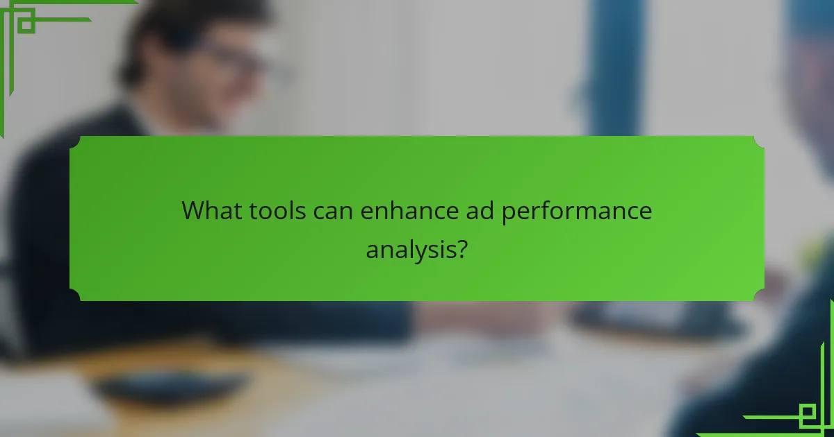 What tools can enhance ad performance analysis?