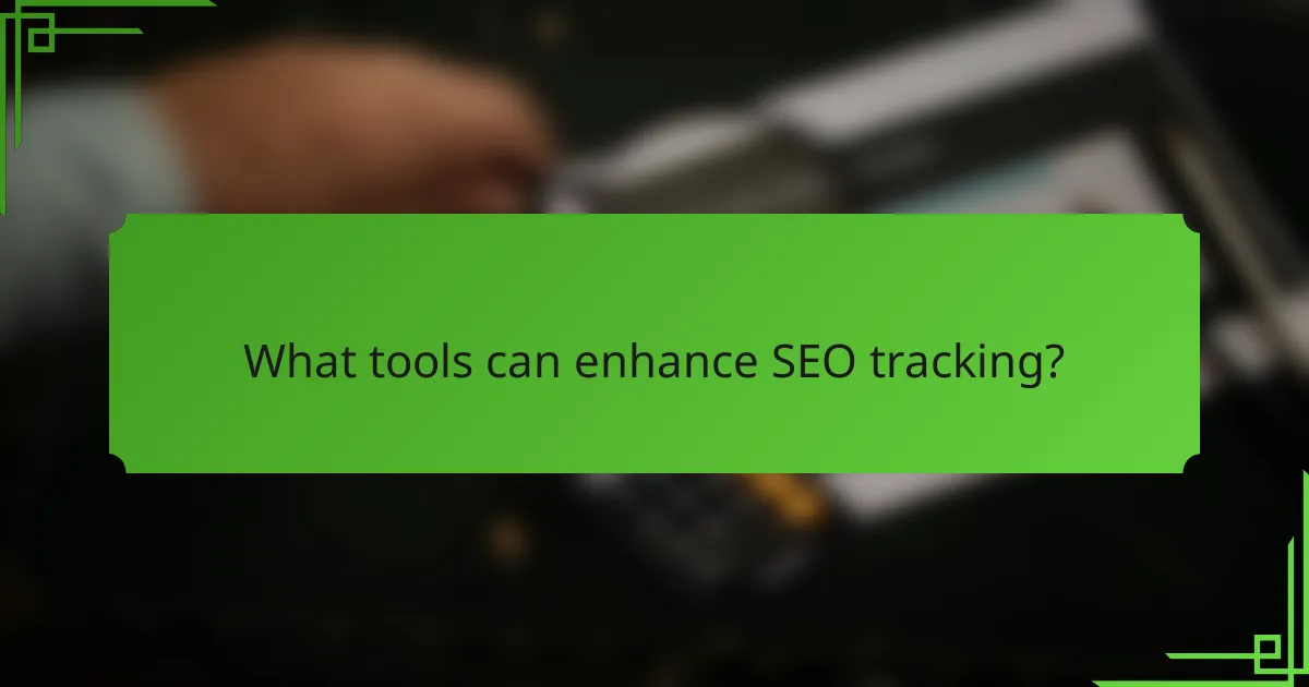 What tools can enhance SEO tracking?
